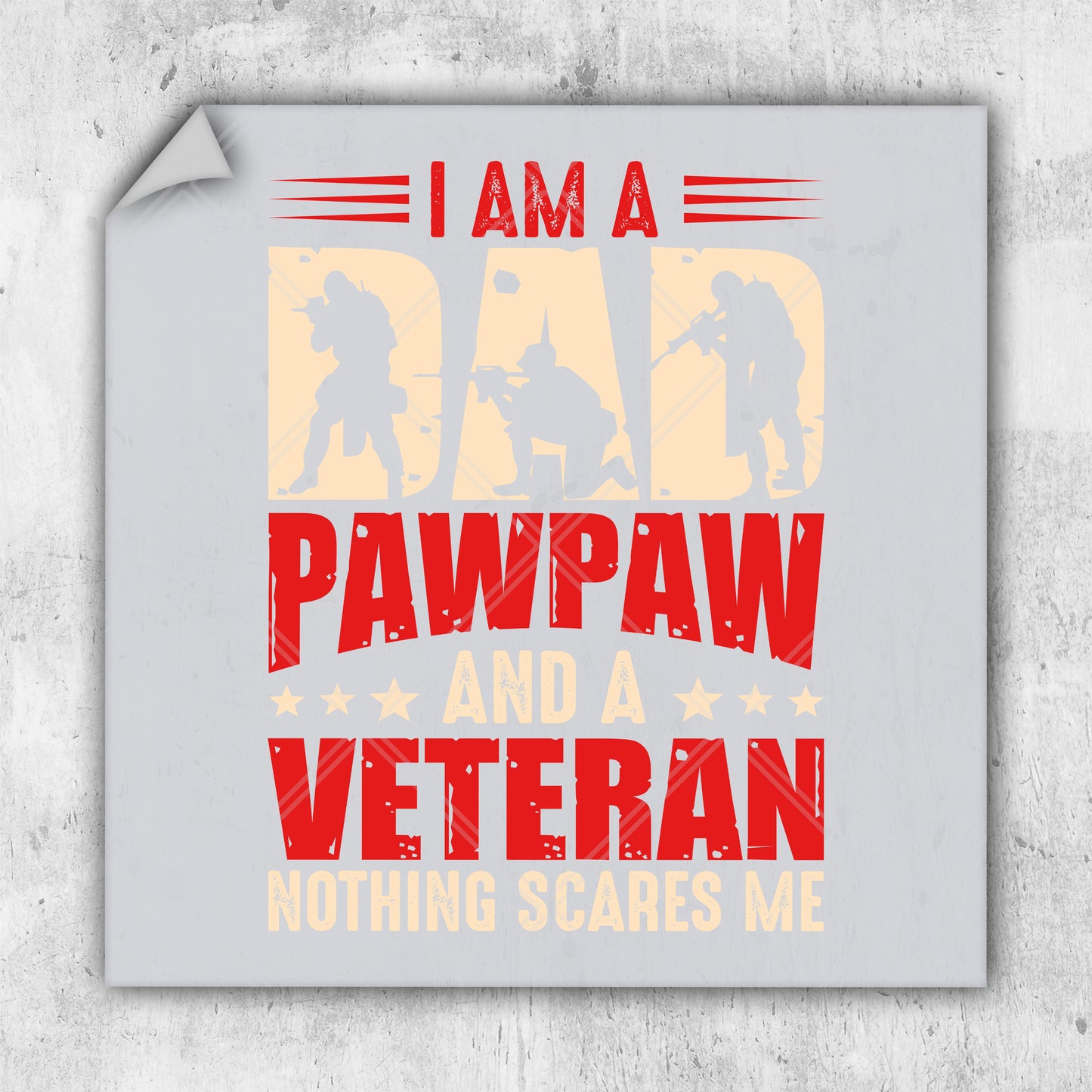 i am a dad, pawpaw and a veteran nothing scares me