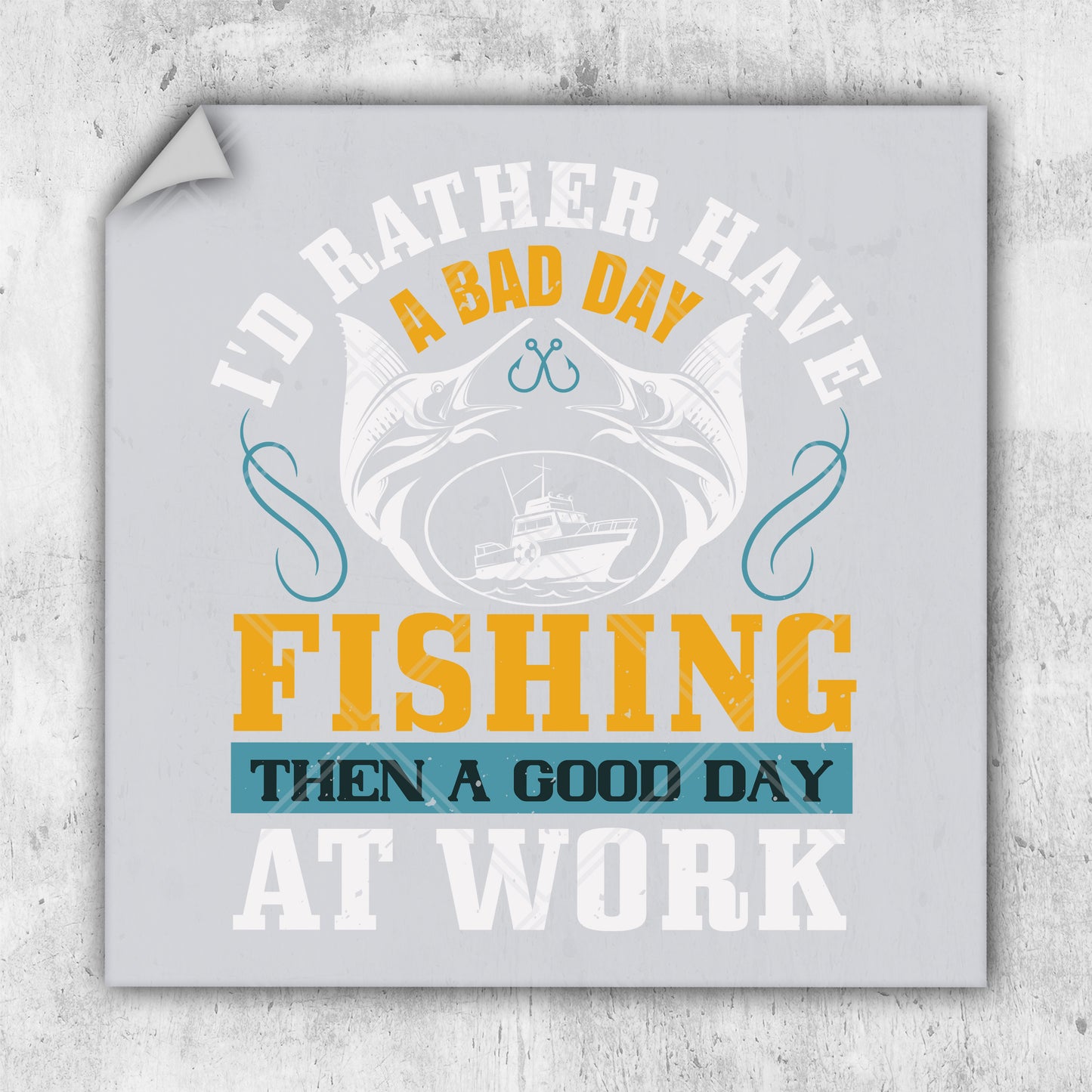 i'd rather have a bad day fishing than a good day at work