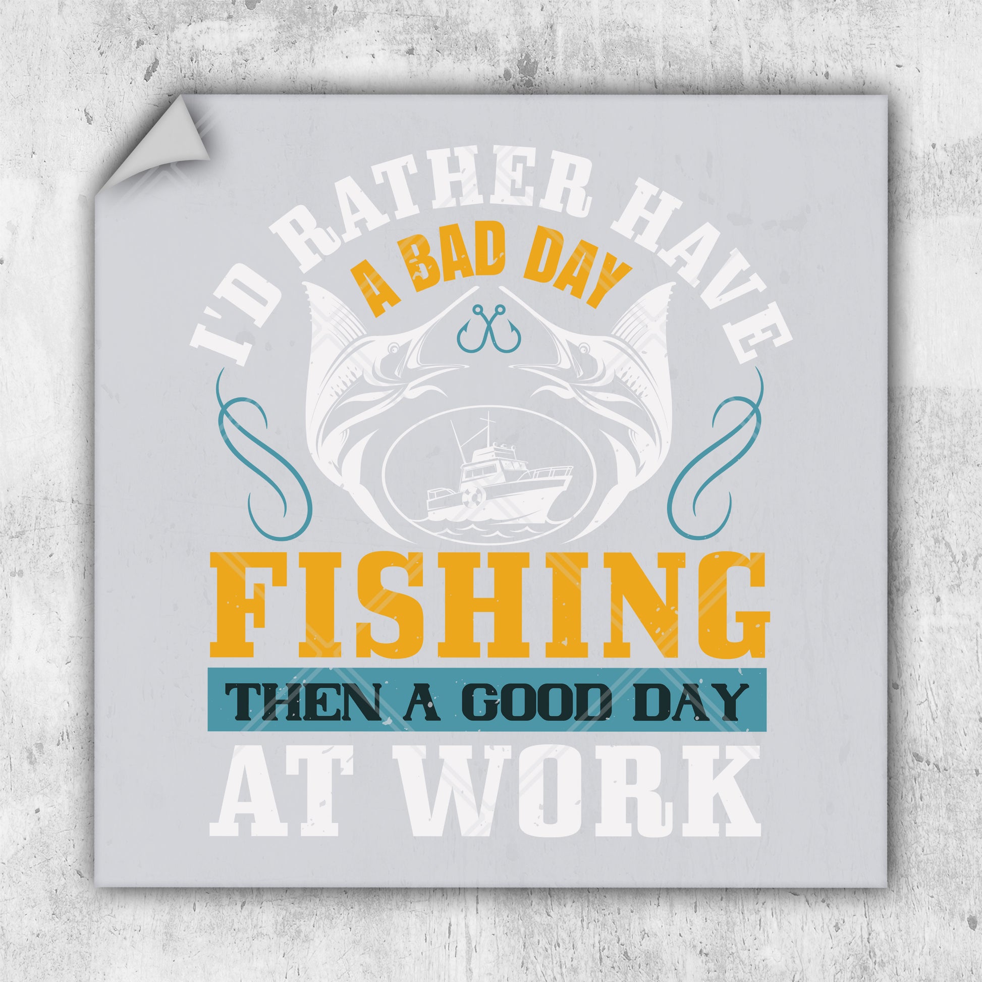 i'd rather have a bad day fishing than a good day at work