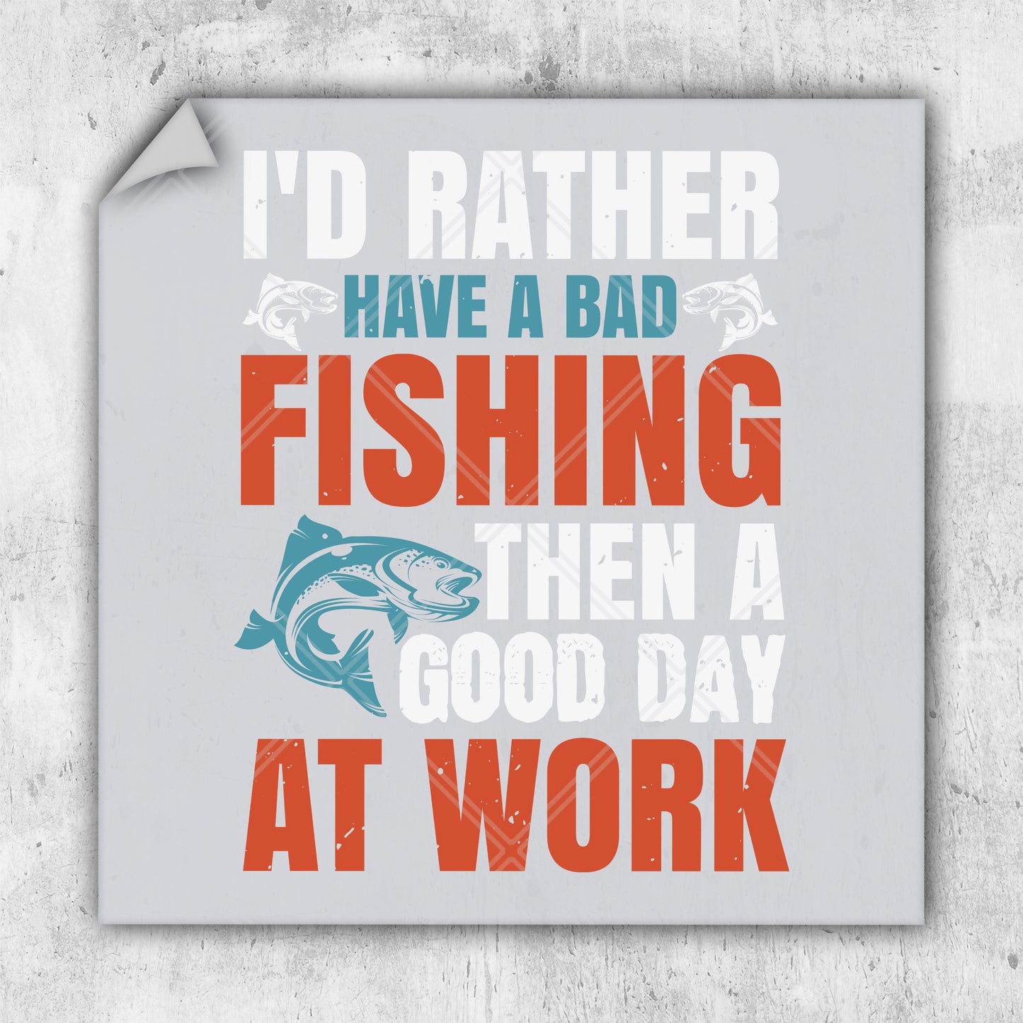 i'd rather have a bad fishing then a good day at work