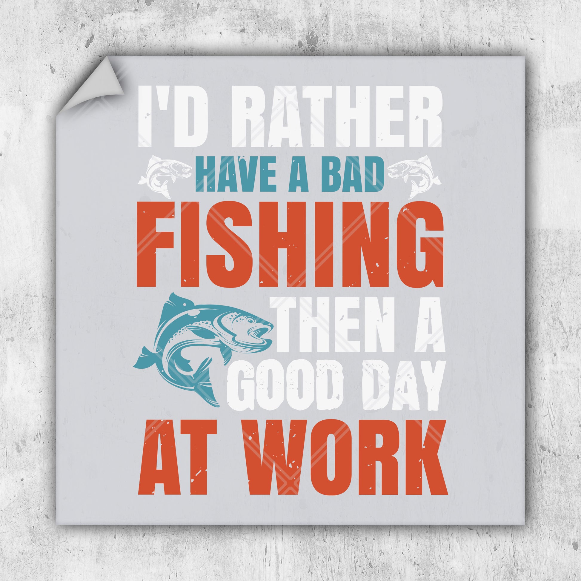 i'd rather have a bad fishing then a good day at work