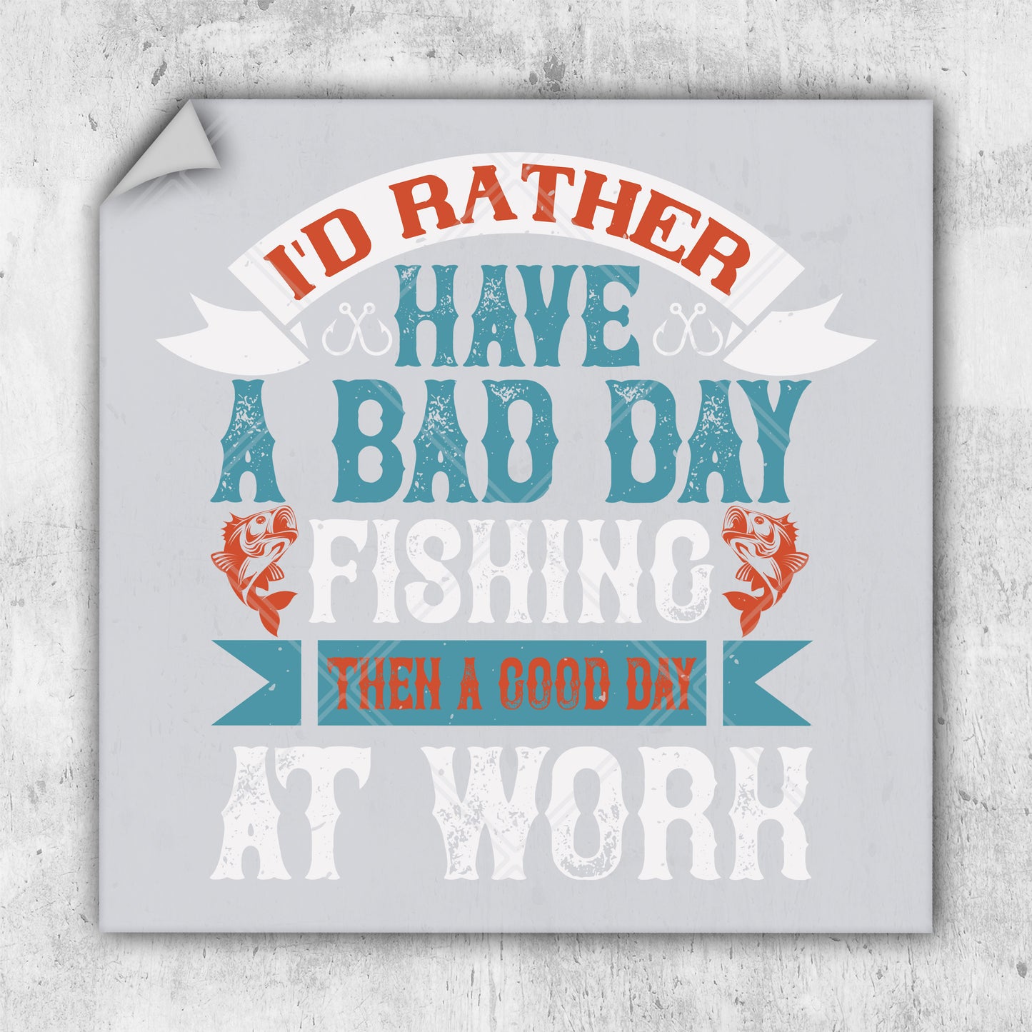 i'd rather have a bad day fishing than a good day at work