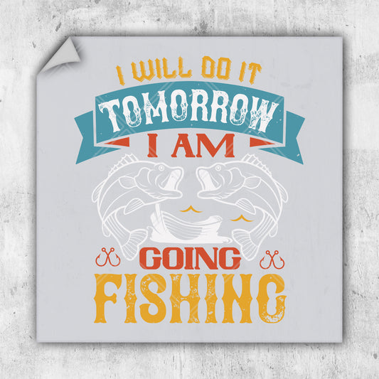 i will do it tomorrow i am going fishing