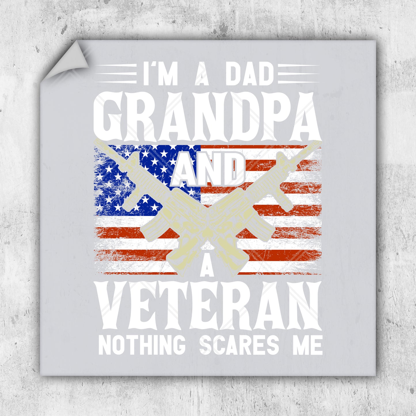 i'm a dad, grandpa and a veteran nothing scares me